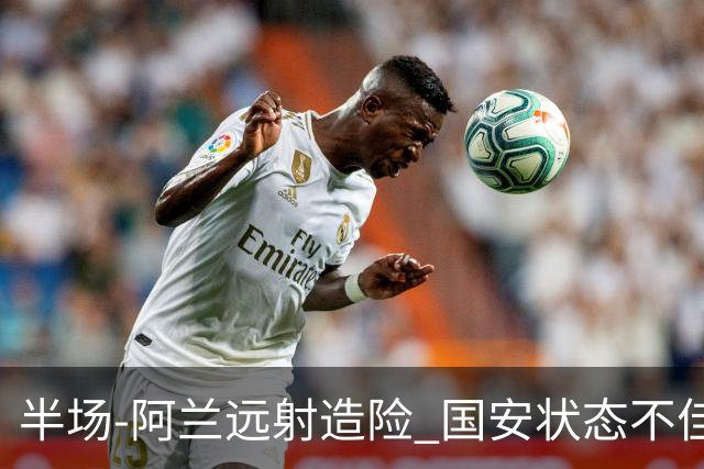 半场-阿兰远射造险 国安状态不佳暂0-0闷平东京